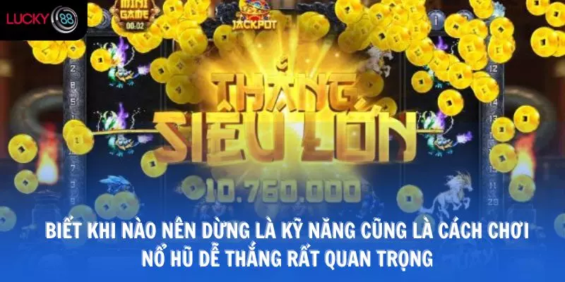 Biết khi nào nên dừng là kỹ năng cũng là cách chơi nổ hũ dễ thắng rất quan trọng