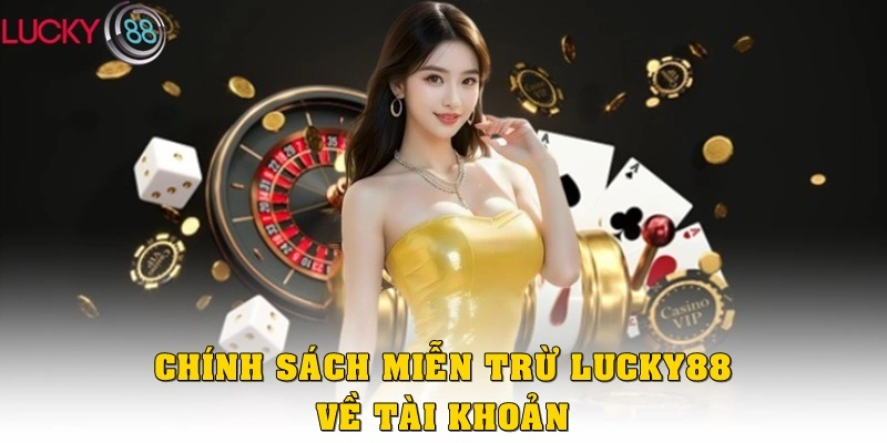 Chính sách miễn trừ Lucky88 về tài khoản