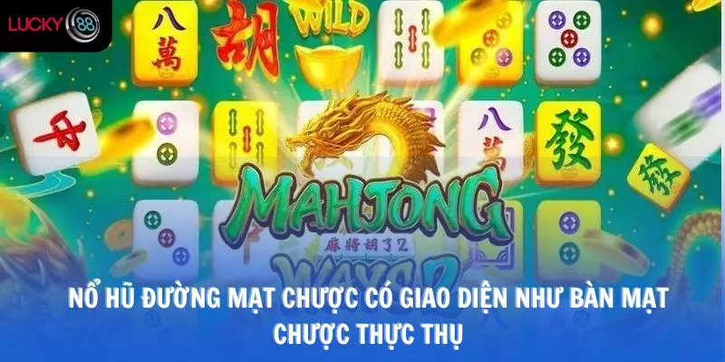 Nổ hũ đường mạt chược có giao diện như bàn mạt chược thực thụ