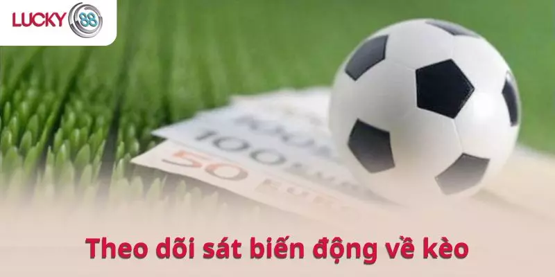 Theo dõi sát biến động về kèo
